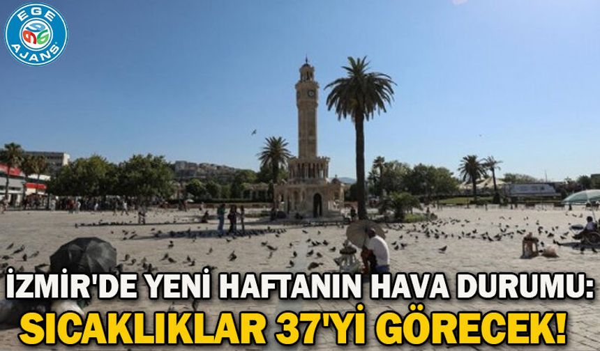 İzmir'de yeni haftanın hava durumu: Sıcaklıklar 37'yi görecek!