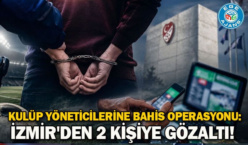 Kulüp yöneticilerine bahis operasyonu: İzmir'den 2 kişiye gözaltı!