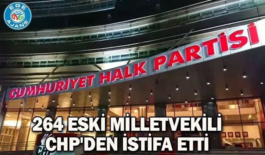 264 eski milletvekili CHP'den istifa etti