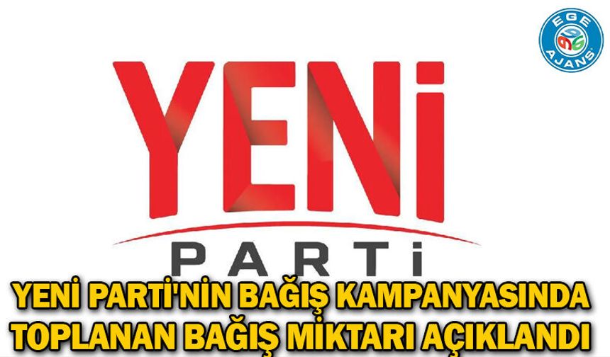 YENİ Parti'nin bağış kampanyasında toplanan bağış miktarı açıklandı