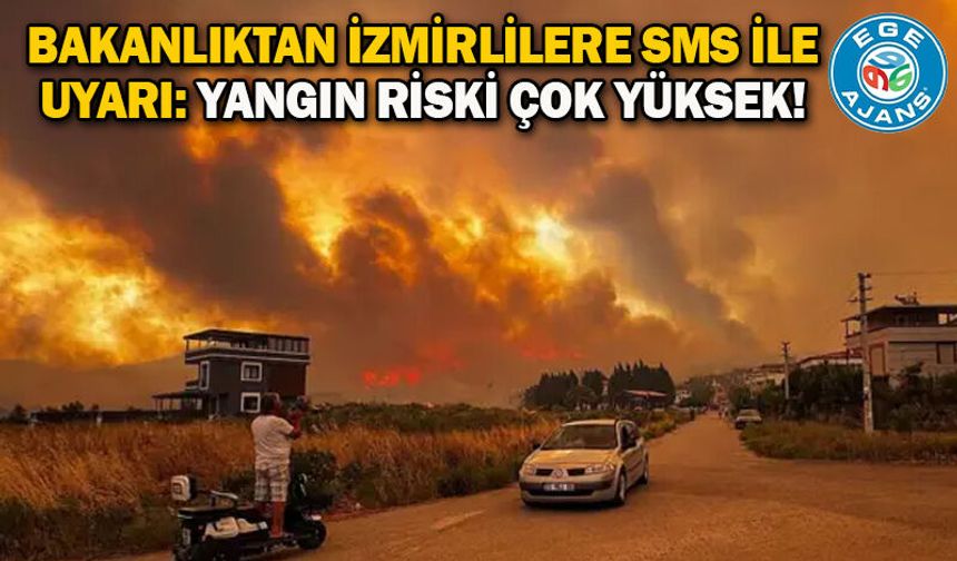 Bakanlıktan İzmirlilere SMS ile uyarı: Yangın riski çok yüksek!