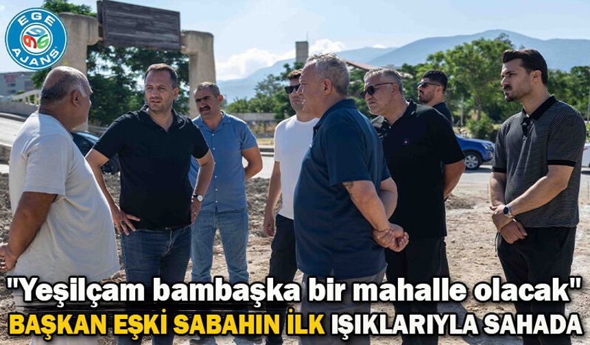 Başkan Eşki sabahın ilk ışıklarıyla sahada