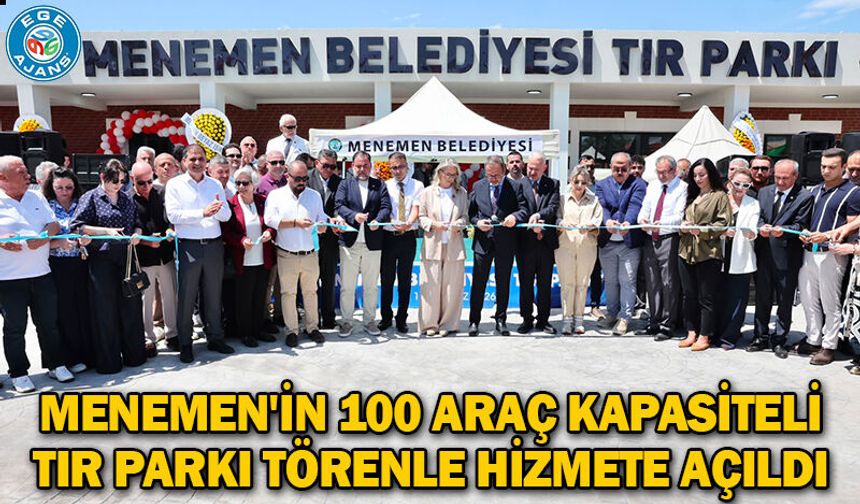 Menemen'in 100 araç kapasiteli TIR Parkı törenle hizmete açıldı