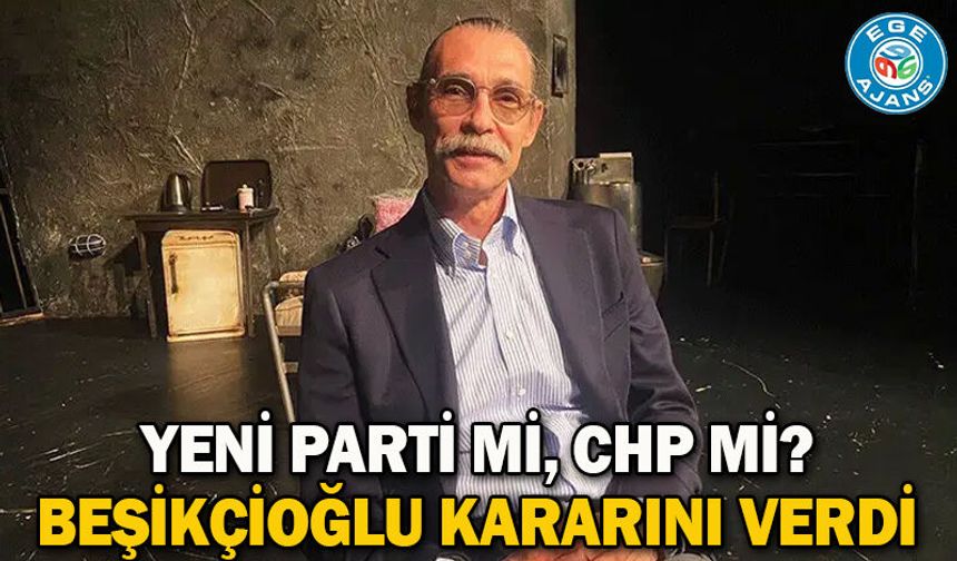 YENİ Parti mi, CHP mi? Beşikçioğlu kararını verdi