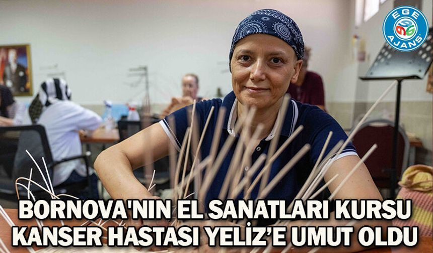 Bornova'nın El Sanatları Kursu Kanser Hastası Yeliz’e Umut Oldu