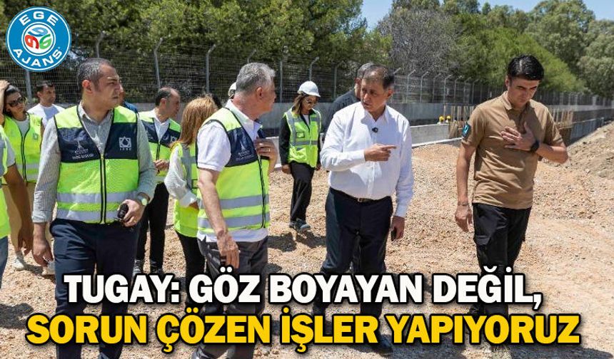 Tugay: Göz boyayan değil, sorun çözen işler yapıyoruz