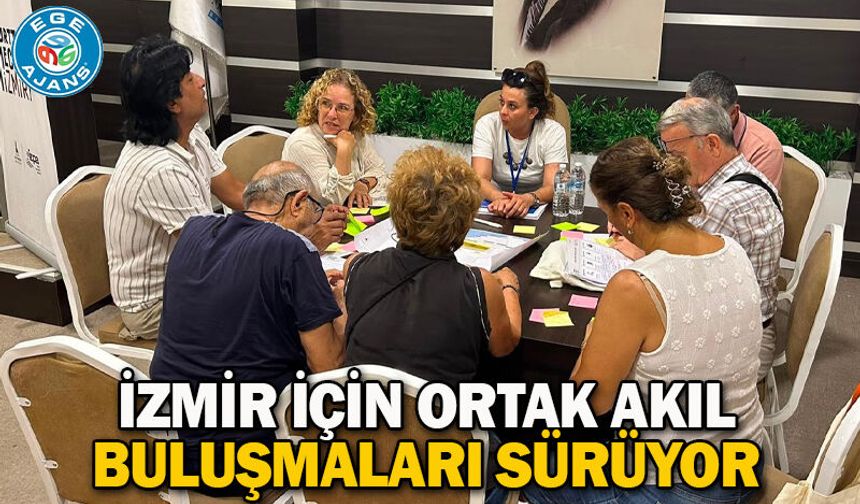 İzmir için ortak akıl buluşmaları sürüyor