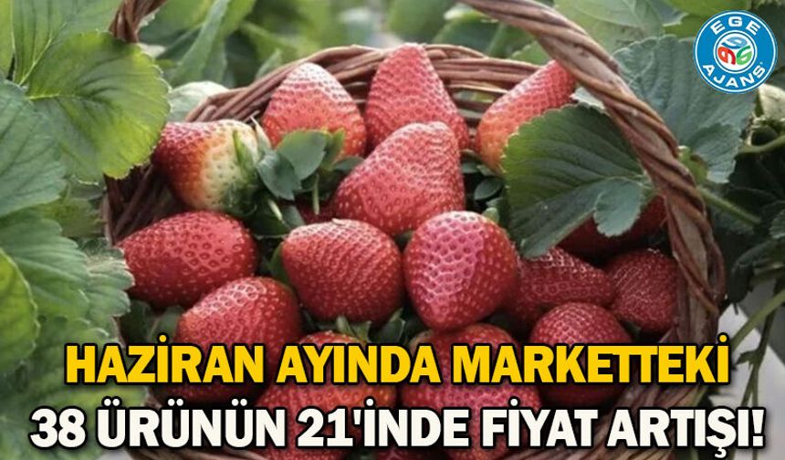 Haziran ayında marketteki 38 ürünün 21'inde fiyat artışı!