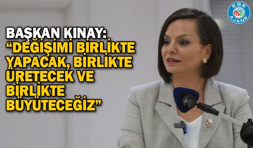 Başkan Kınay: “Değişimi birlikte yapacak, birlikte üretecek ve birlikte büyüteceğiz”