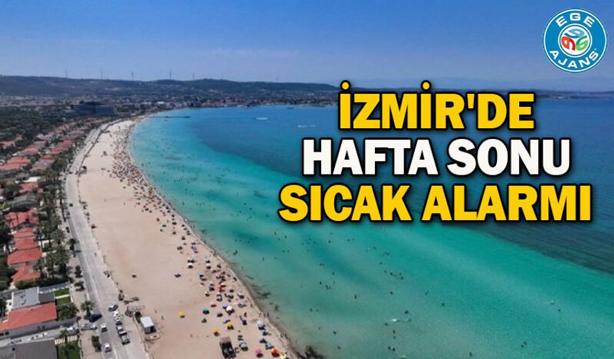 İzmir'de hafta sonu sıcak alarmı