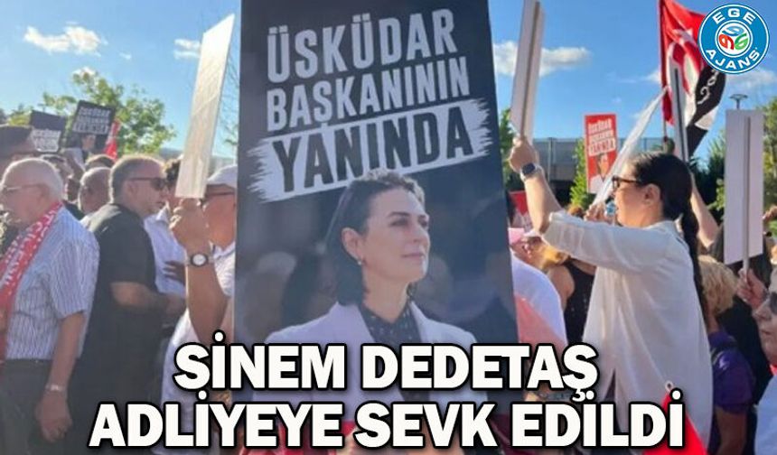Sinem Dedetaş adliyeye sevk edildi
