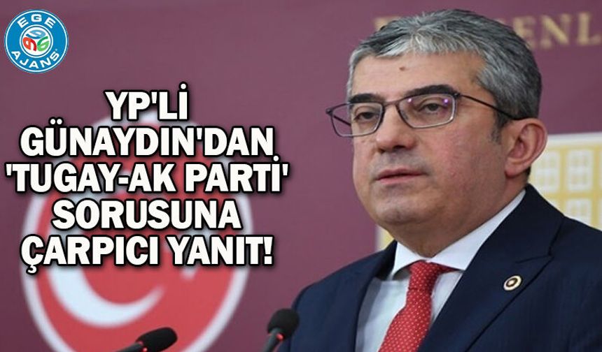 YP'li Günaydın'dan 'Tugay-AK Parti' sorusuna çarpıcı yanıt!