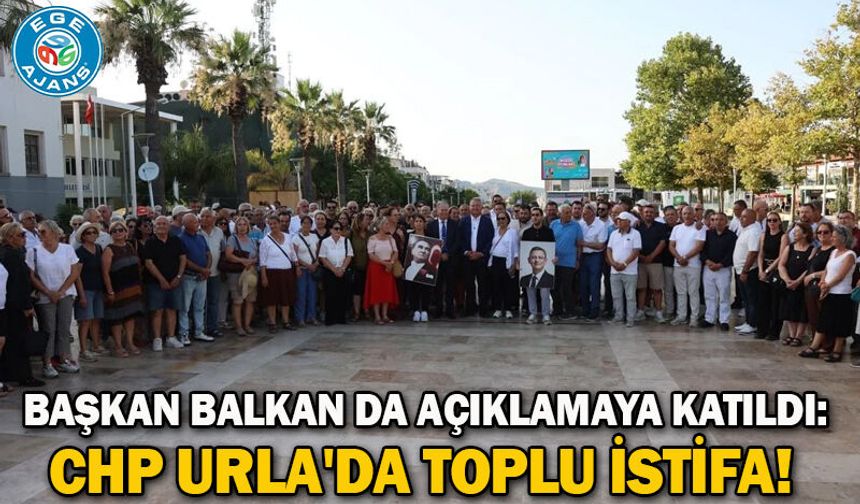 Başkan Balkan da açıklamaya katıldı: CHP Urla'da toplu istifa!