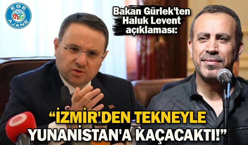 Bakan Gürlek'ten Haluk Levent açıklaması: İzmir'den tekneyle Yunanistan'a kaçacaktı!