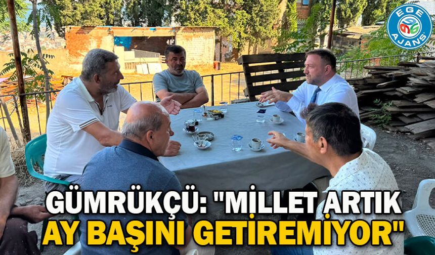 Gümrükçü: "Millet artık ay başını getiremiyor"