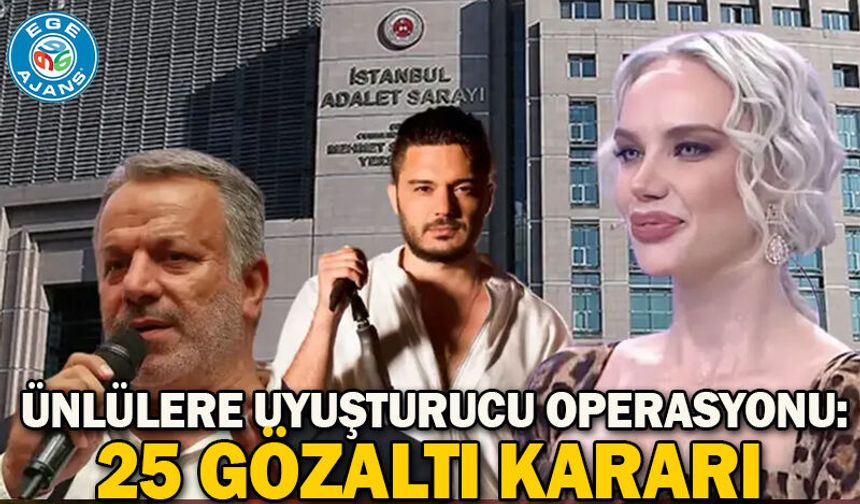 Ünlülere uyuşturucu operasyonu: 25 gözaltı kararı