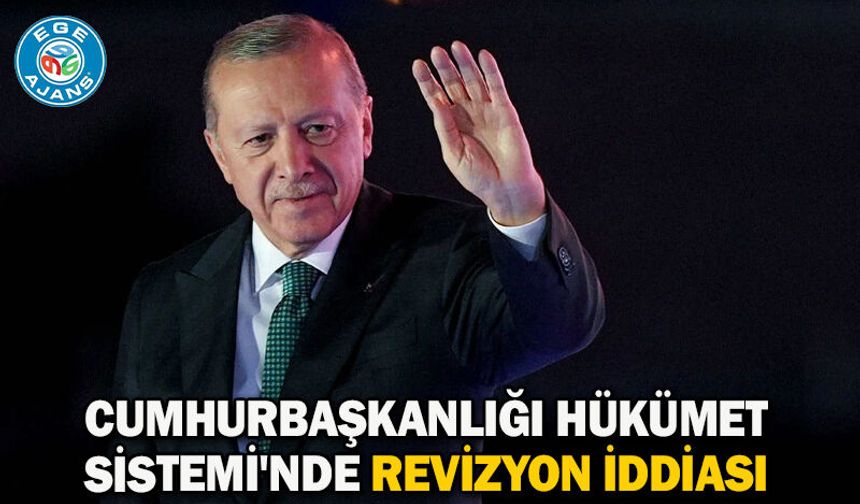 Cumhurbaşkanlığı Hükümet Sistemi'nde revizyon iddiası