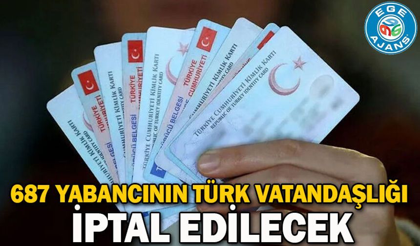 687 yabancının Türk vatandaşlığı iptal edilecek