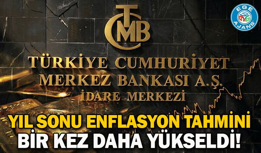 Yıl sonu enflasyon tahmini bir kez daha yükseldi!