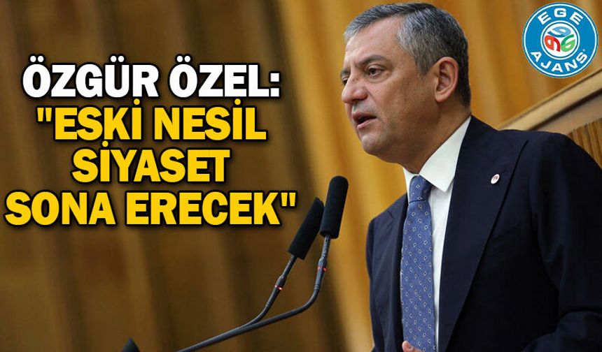 Özgür Özel: "Eski nesil siyaset sona erecek"