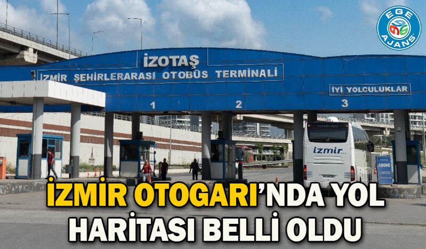 İzmir Otogarı’nda yol haritası belli oldu