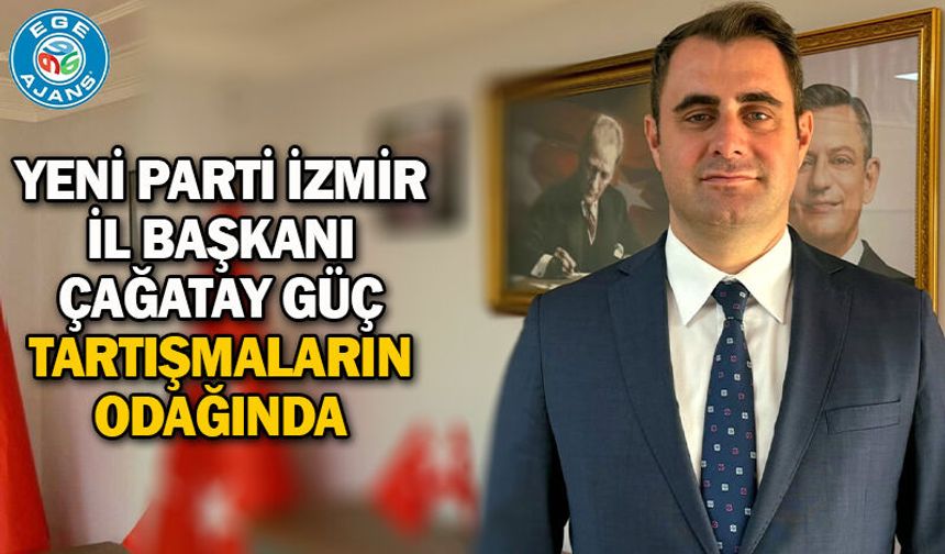 Yeni Parti İzmir İl Başkanı Çağatay Güç Tartışmaların Odağında