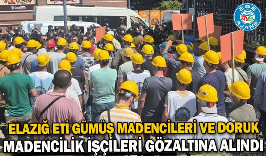 Elazığ Eti Gümüş Madencileri ve Doruk Madencilik işçileri gözaltına alındı