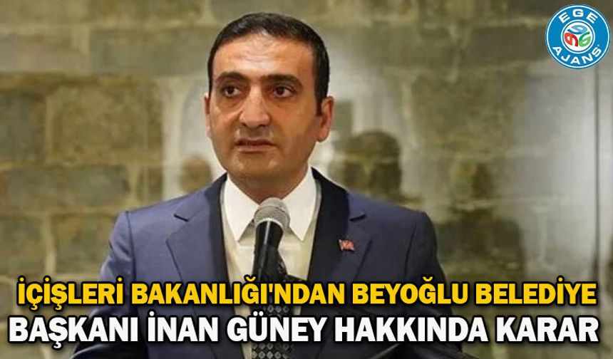 İçişleri Bakanlığı'ndan Beyoğlu Belediye Başkanı İnan Güney hakkında karar