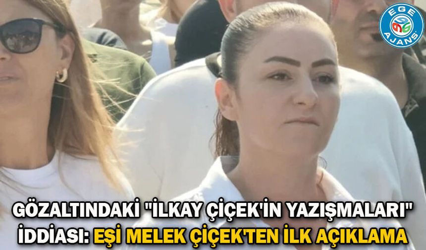 Gözaltındaki "İlkay Çiçek'in yazışmaları" iddiası: Eşi Melek Çiçek'ten ilk açıklama