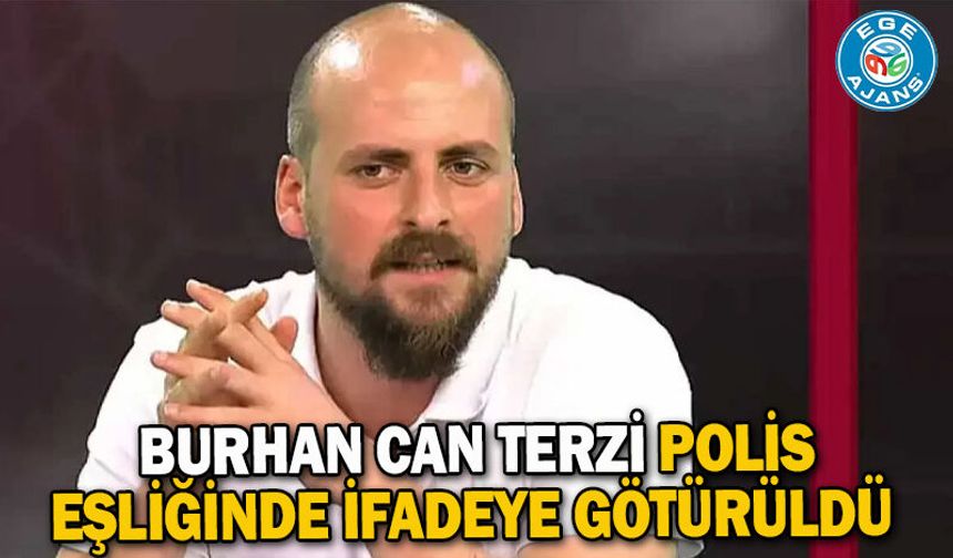 Burhan Can Terzi polis eşliğinde ifadeye götürüldü