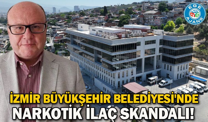 İZMİR BÜYÜKŞEHİR BELEDİYESİ'NDE NARKOTİK İLAÇ SKANDALI!