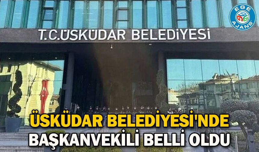 Üsküdar Belediyesi'nde başkanvekili belli oldu