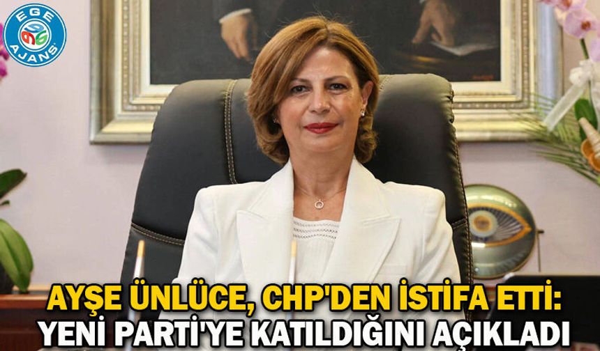 Ayşe Ünlüce, CHP'den istifa etti: YENİ Parti'ye katıldığını açıkladı
