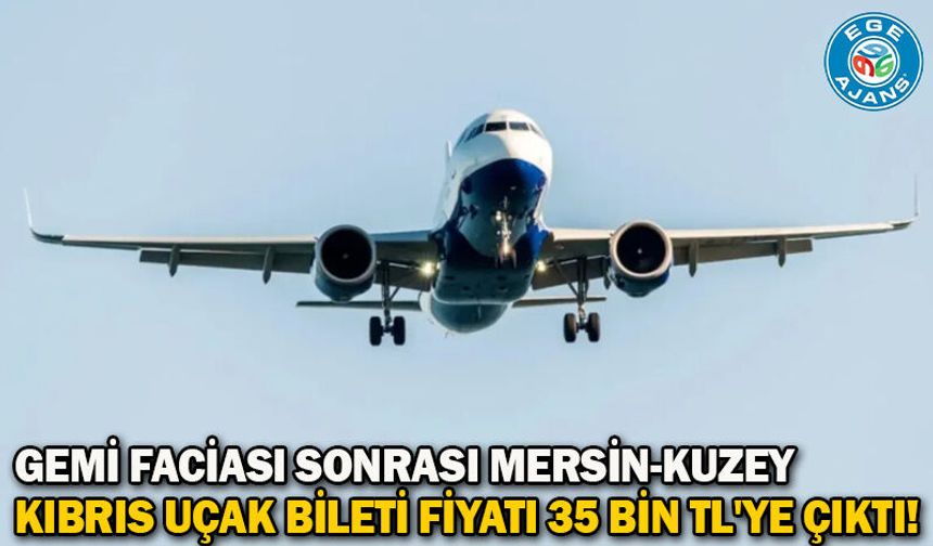 Gemi faciası sonrası Mersin-Kuzey Kıbrıs uçak bileti fiyatı 35 bin TL'ye çıktı!