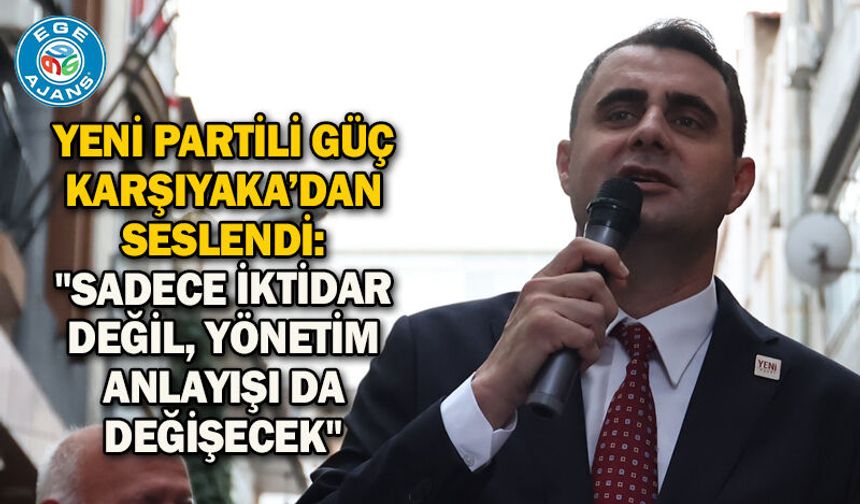 Yeni Partili Güç Karşıyaka’dan seslendi: "Sadece iktidar değil, yönetim anlayışı da değişecek"