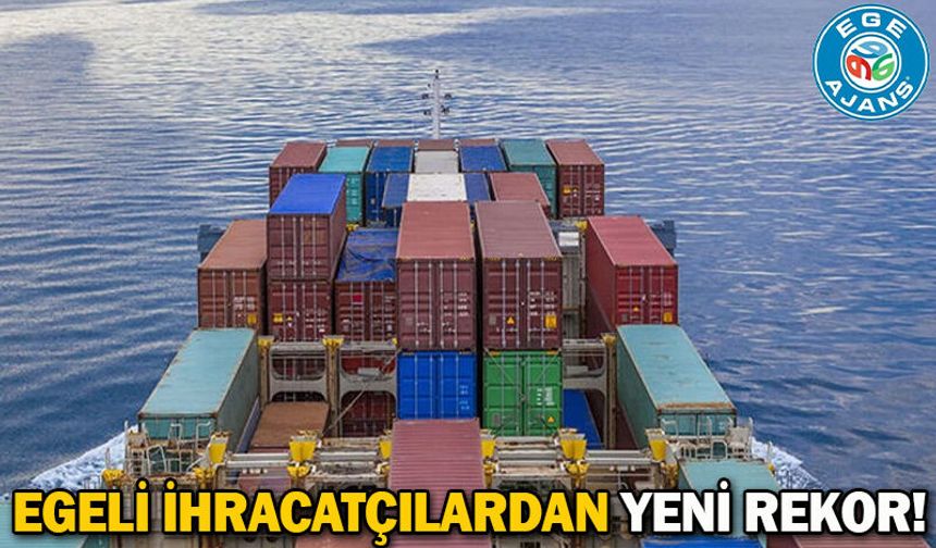 Egeli ihracatçılardan yeni rekor!