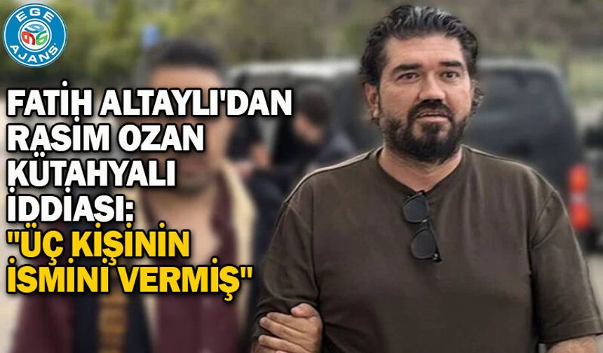 Fatih Altaylı'dan Rasim Ozan Kütahyalı iddiası: "Üç kişinin ismini vermiş"