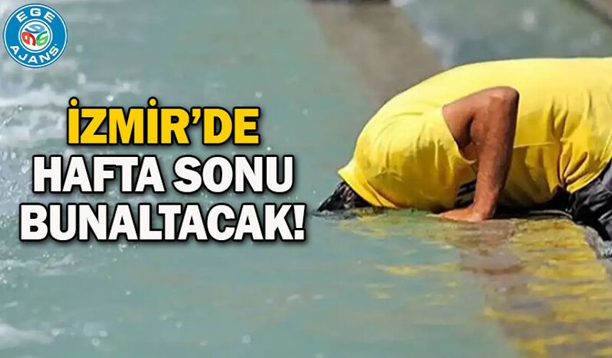 İzmir’de hafta sonu bunaltacak!