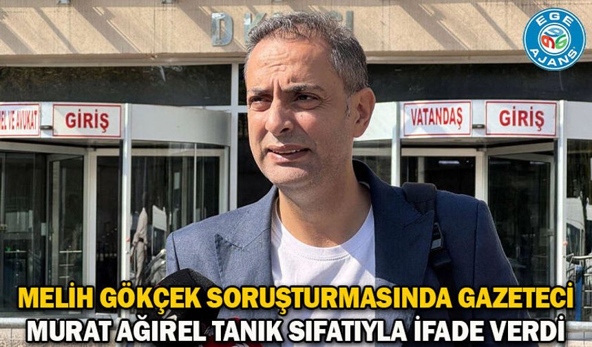 Melih Gökçek soruşturmasında gazeteci Murat Ağırel tanık sıfatıyla ifade verdi