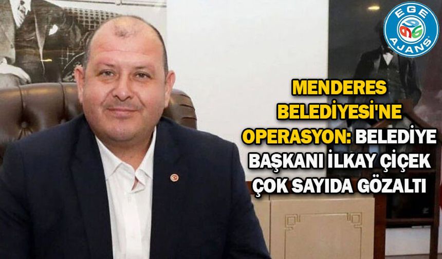Menderes Belediyesi'ne operasyon: Belediye Başkanı İlkay Çiçek çok sayıda gözaltı