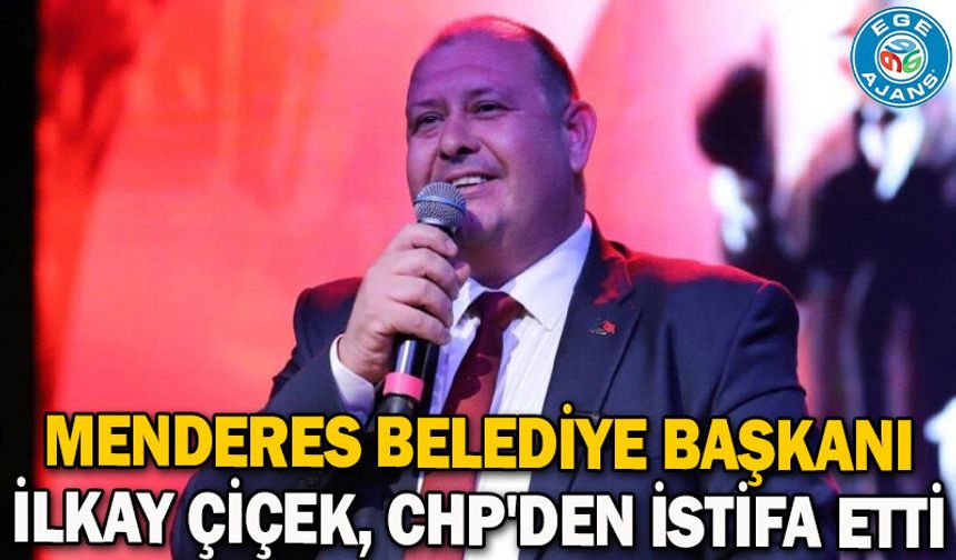 Menderes Belediye Başkanı İlkay Çiçek, CHP'den istifa etti