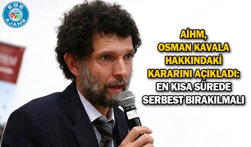 AİHM, Osman Kavala hakkındaki kararını açıkladı: En kısa sürede serbest bırakılmalı