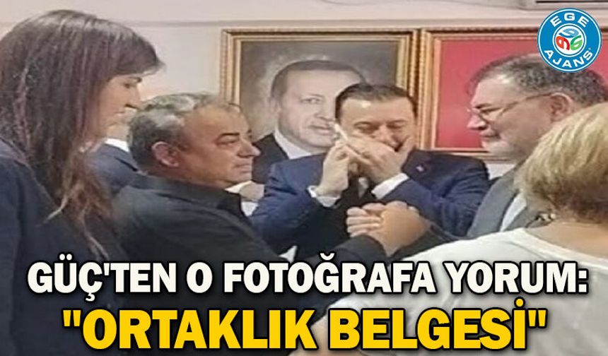 Güç'ten o fotoğrafa yorum: "Ortaklık belgesi"