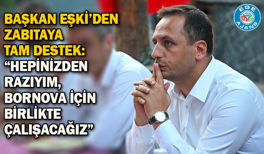 Başkan Eşki’den zabıtaya tam destek:  “Hepinizden razıyım, Bornova için birlikte çalışacağız”