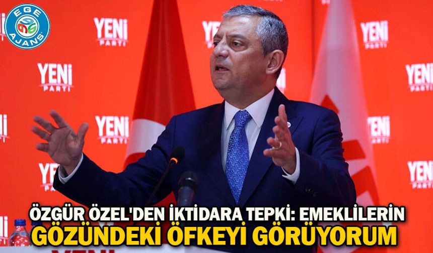 Özgür Özel'den iktidara tepki: Emeklilerin gözündeki öfkeyi görüyorum