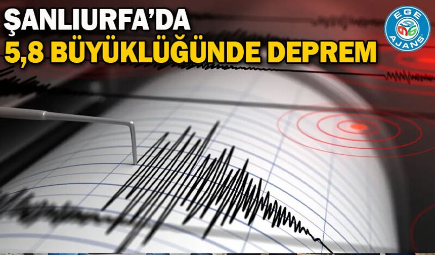 Şanlıurfa’da 5,8 büyüklüğünde deprem