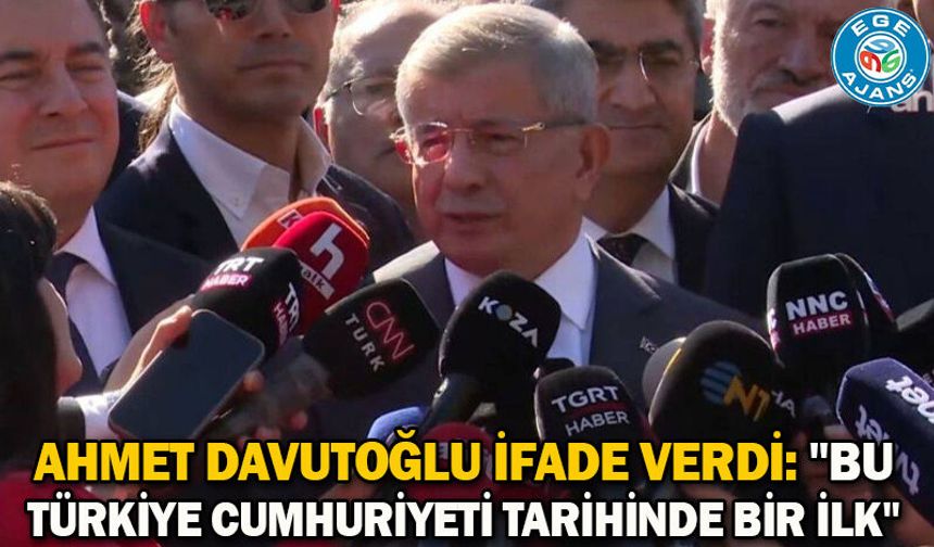 Ahmet Davutoğlu ifade verdi: "Bu Türkiye Cumhuriyeti tarihinde bir ilk"