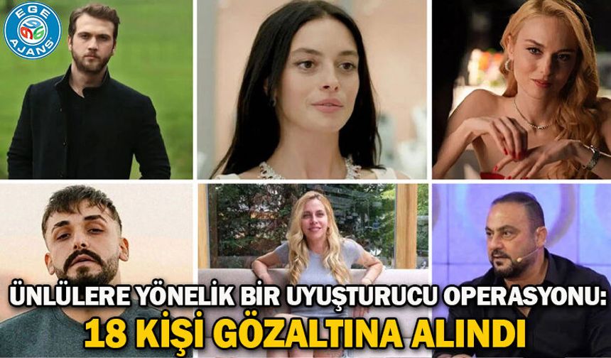 Ünlülere yönelik bir uyuşturucu operasyonu daha: 18 kişi gözaltına alındı
