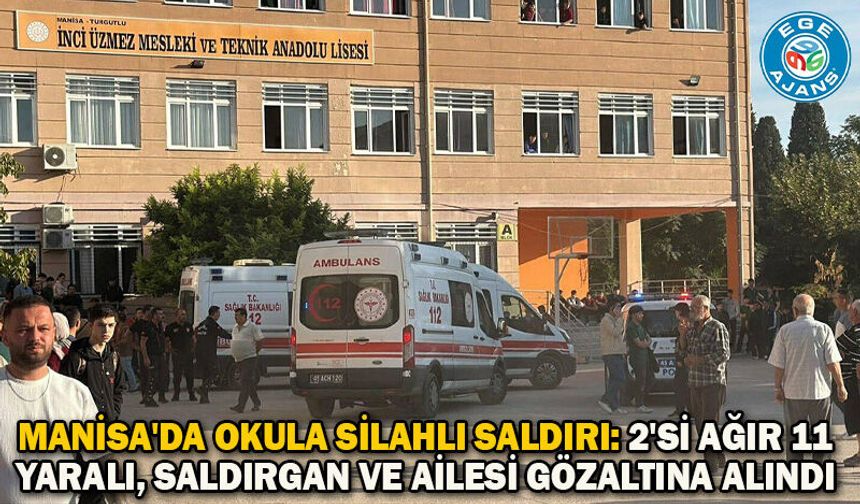 Manisa'da okula silahlı saldırı: 2'si ağır 11 yaralı, saldırgan ve ailesi gözaltına alındı