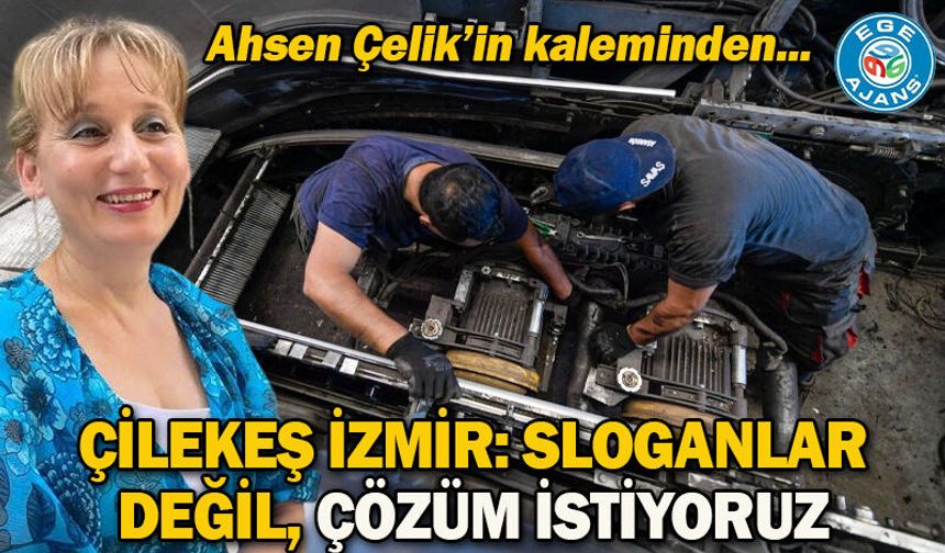 ÇİLEKEŞ İZMİR: SLOGANLAR DEĞİL, ÇÖZÜM İSTİYORUZ